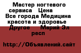 Мастер ногтевого сервиса › Цена ­ 500 - Все города Медицина, красота и здоровье » Другое   . Марий Эл респ.